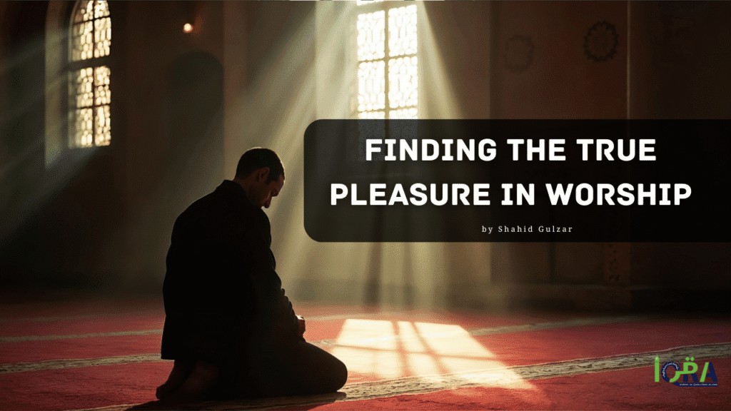Finding the True Pleasure in Worship Iqra Wartqi